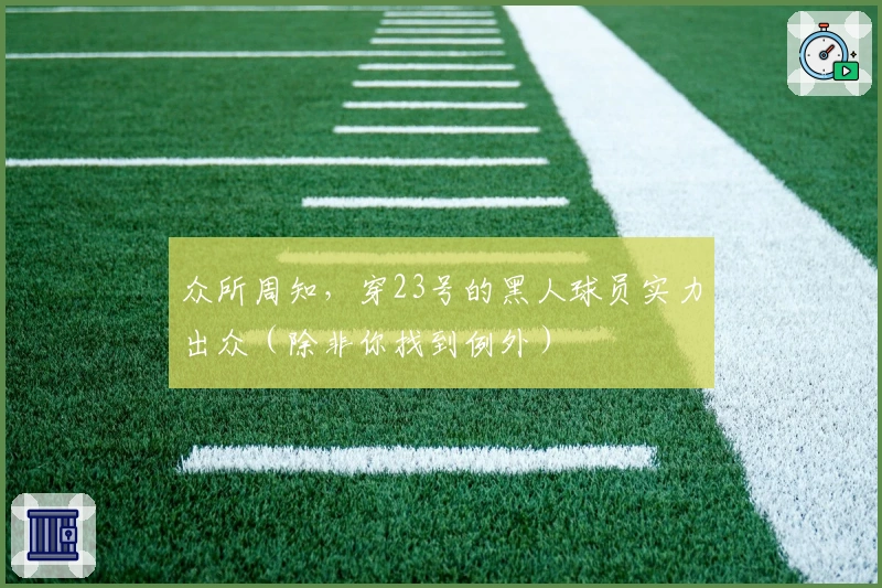 众所周知，穿23号的黑人球员实力出众（除非你找到例外）