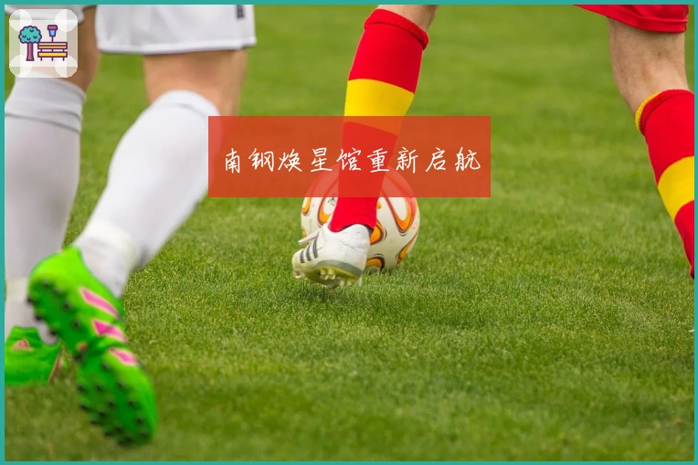 南钢焕星馆重新启航