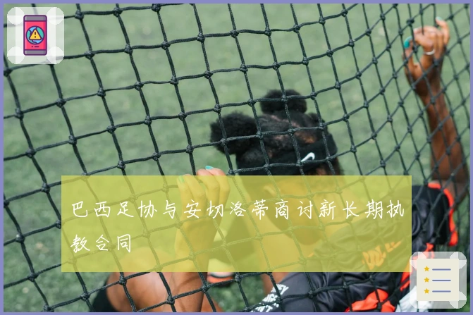 巴西足协与安切洛蒂商讨新长期执教合同